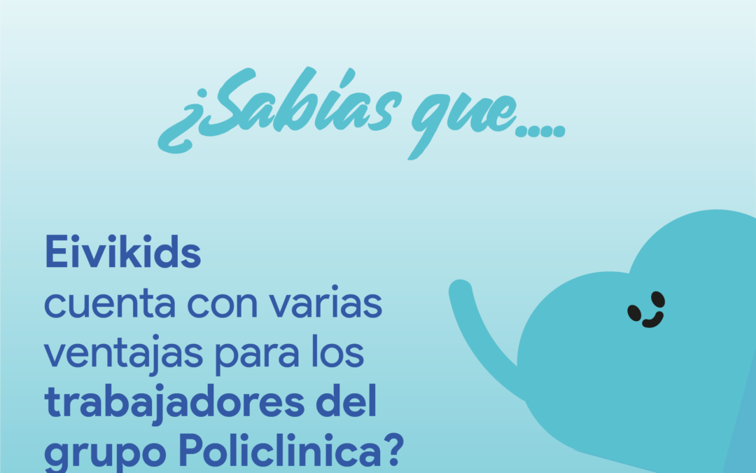 ¿Sabías que… Eivikids tiene ventajas para los trabajadores del Grupo Policlínica?